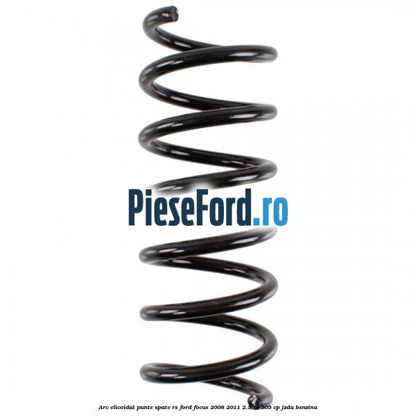 Arc elicoidal punte spate RS Ford Focus 2008-2011 2.5 RS 305 cp JZDA benzina