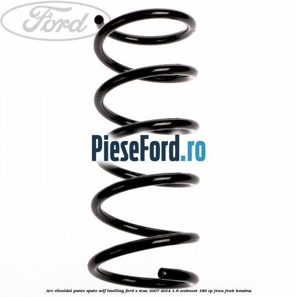 Arc elicoidal punte spate self-levelling Ford S-Max 2007-2014 1.6 EcoBoost 160 cp JTWA, JTWB benzina