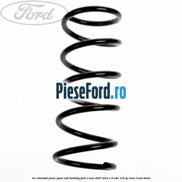 Arc elicoidal punte spate self-levelling Ford S-Max 2007-2014 1.6 TDCi 115 cp T1WA, T1WB diesel