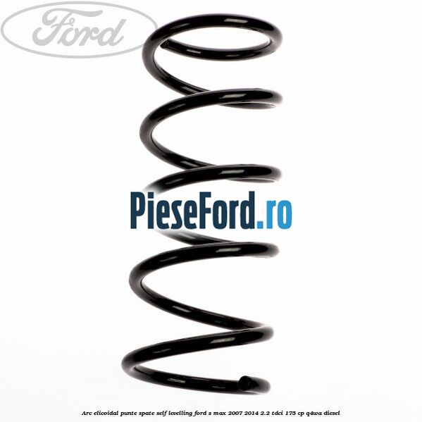 Arc elicoidal punte spate self-levelling Ford S-Max 2007-2014 2.2 TDCi 175 cp Q4WA diesel