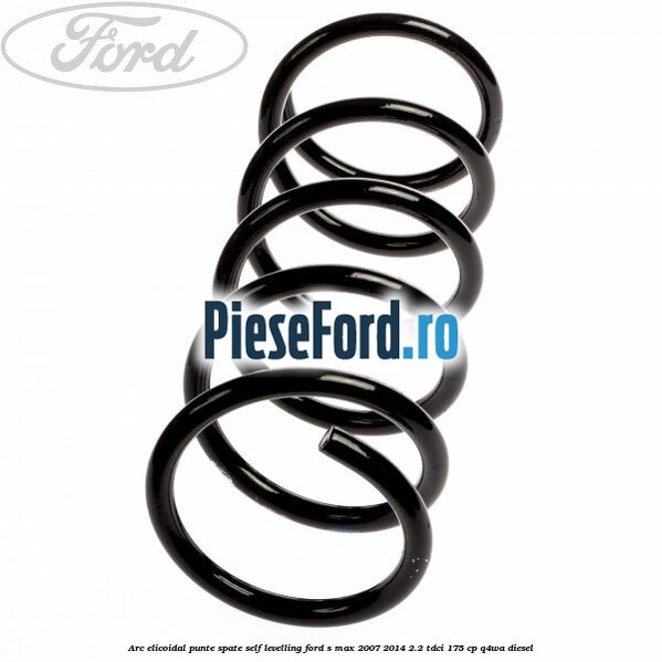 Arc elicoidal punte spate self-levelling Ford S-Max 2007-2014 2.2 TDCi 175 cp Q4WA diesel