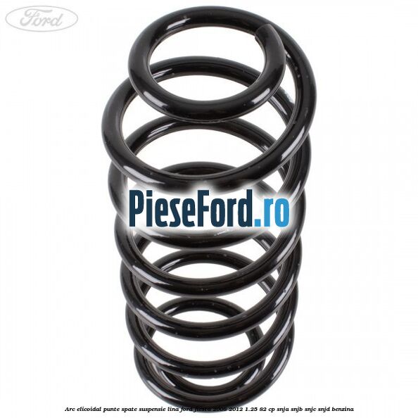 Arc elicoidal punte spate suspensie lina Ford Fiesta 2008-2012 1.25 82 cp SNJA, SNJB, SNJC, SNJD benzina