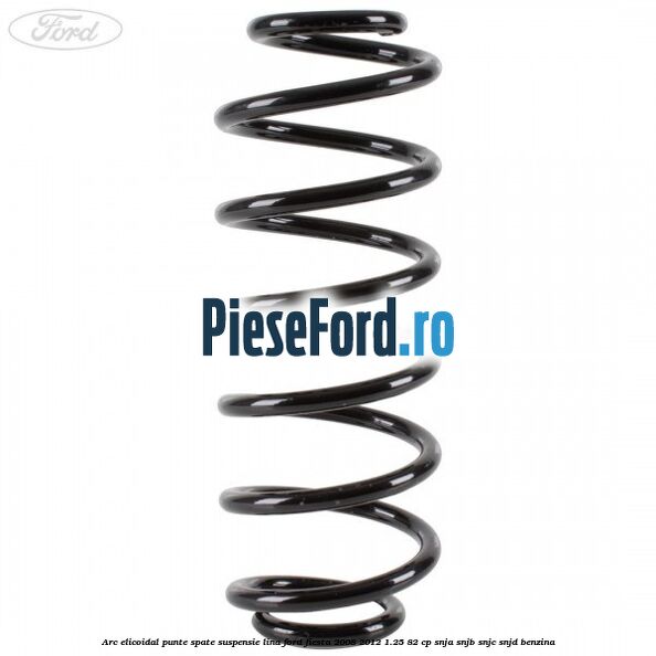 Arc elicoidal punte spate suspensie lina Ford Fiesta 2008-2012 1.25 82 cp SNJA, SNJB, SNJC, SNJD benzina