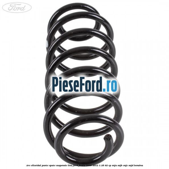 Arc elicoidal punte spate suspensie lina Ford Fiesta 2008-2012 1.25 82 cp SNJA, SNJB, SNJC, SNJD benzina
