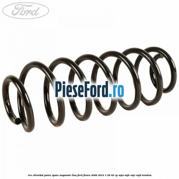 Arc elicoidal punte spate suspensie lina Ford Fiesta 2008-2012 1.25 82 cp SNJA, SNJB, SNJC, SNJD benzina