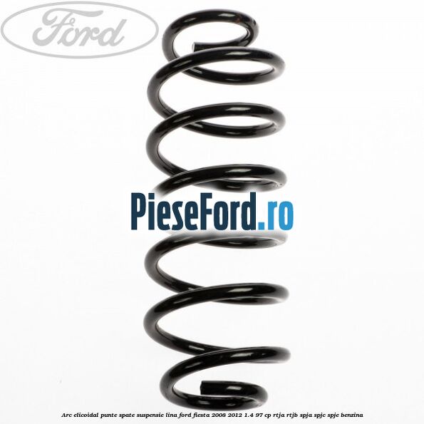 Arc elicoidal punte spate suspensie lina Ford Fiesta 2008-2012 1.4 97 cp Arc elicoidal punte spate suspensie lina Ford Fiesta 2008-2012 1.4 97 cp RTJA, RTJB, SPJA, SPJC, SPJE benzina