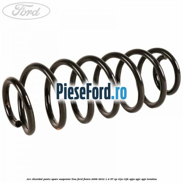 Arc elicoidal punte spate suspensie lina Ford Fiesta 2008-2012 1.4 97 cp RTJA, RTJB, SPJA, SPJC, SPJE benzina