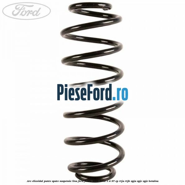Arc elicoidal punte spate suspensie lina Ford Fiesta 2008-2012 1.4 97 cp Arc elicoidal punte spate suspensie lina Ford Fiesta 2008-2012 1.4 97 cp RTJA, RTJB, SPJA, SPJC, SPJE benzina