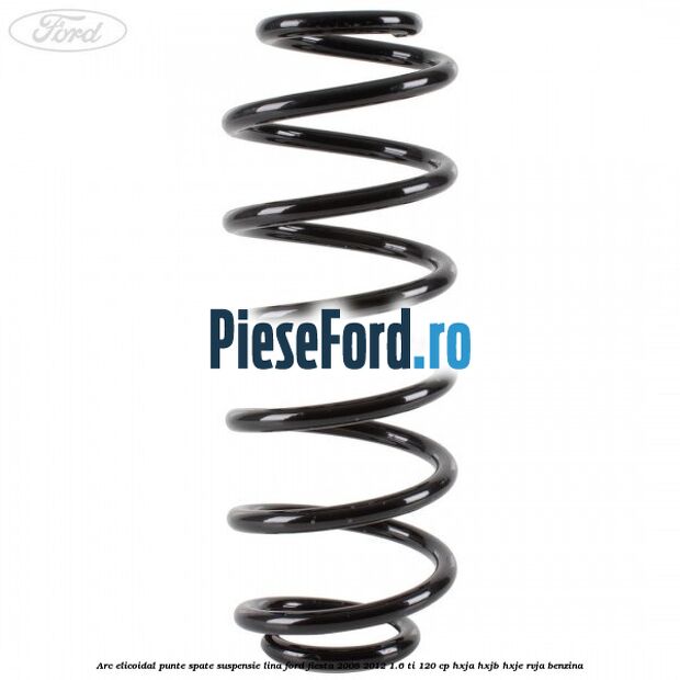 Arc elicoidal punte spate suspensie lina Ford Fiesta 2008-2012 1.6 Ti 120 cp HXJA, HXJB, HXJE, RVJA benzina