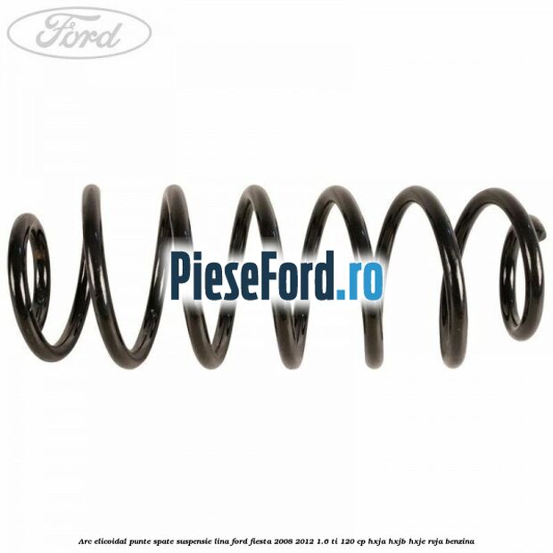 Arc elicoidal punte spate suspensie lina Ford Fiesta 2008-2012 1.6 Ti 120 cp HXJA, HXJB, HXJE, RVJA benzina