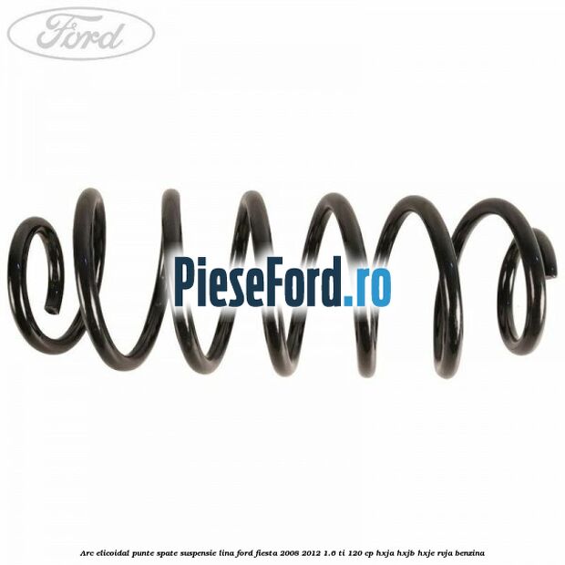 Arc elicoidal punte spate suspensie lina Ford Fiesta 2008-2012 1.6 Ti 120 cp HXJA, HXJB, HXJE, RVJA benzina