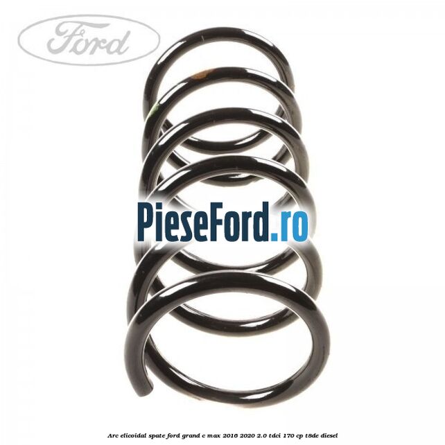 Arc elicoidal spate Ford Grand C-Max 2016-2020 2.0 TDCi 170 cp T8DE diesel