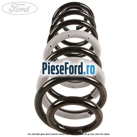 Arc elicoidal spate Ford Tourneo Courier 2014-2018 1.6 TDCi 95 cp T3CA, T3CB, T3CC diesel