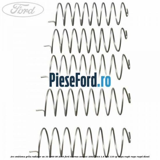 Arc emblema grila radiator an 10/2000-06/2003 Ford Tourneo Connect 2002-2014 1.8 TDCi 110 cp Arc emblema grila radiator an 10/2000-06/2003 Ford Tourneo Connect 2002-2014 1.8 TDCi 110 cp RWPA, RWPB, RWPC, RWPD diesel
