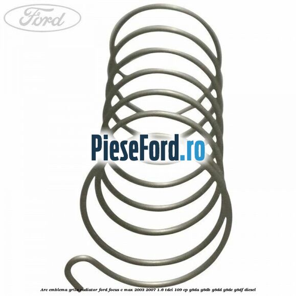 Arc emblema grila radiator Ford Focus C-Max 2003-2007 1.6 TDCi 109 cp G8DA, G8DB, G8DD, G8DE, G8DF diesel