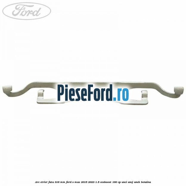 Arc etrier fata 316 mm Ford S-Max 2015-2023 1.5 EcoBoost 160 cp UNCI, UNCJ, UNCK benzina
