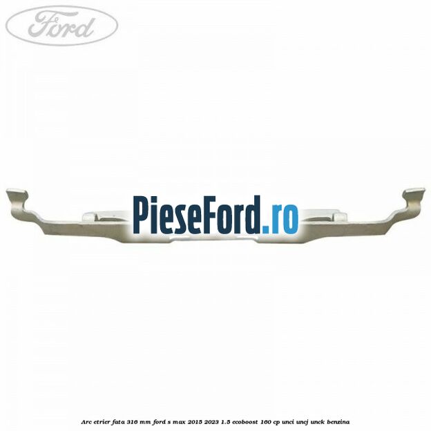Arc etrier fata 316 mm Ford S-Max 2015-2023 1.5 EcoBoost 160 cp UNCI, UNCJ, UNCK benzina