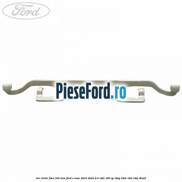 Arc etrier fata 316 mm Ford S-Max 2015-2023 2.0 TDCi 180 cp Arc etrier fata 316 mm Ford S-Max 2015-2023 2.0 TDCi 180 cp T8CG, T8CH, T8CI, T8CJ diesel
