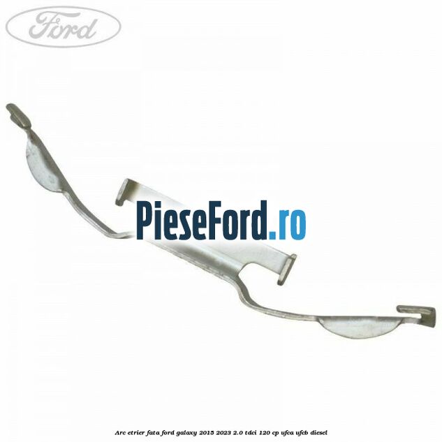 Arc etrier fata Ford Galaxy 2015-2023 2.0 TDCi 120 cp UFCA, UFCB diesel