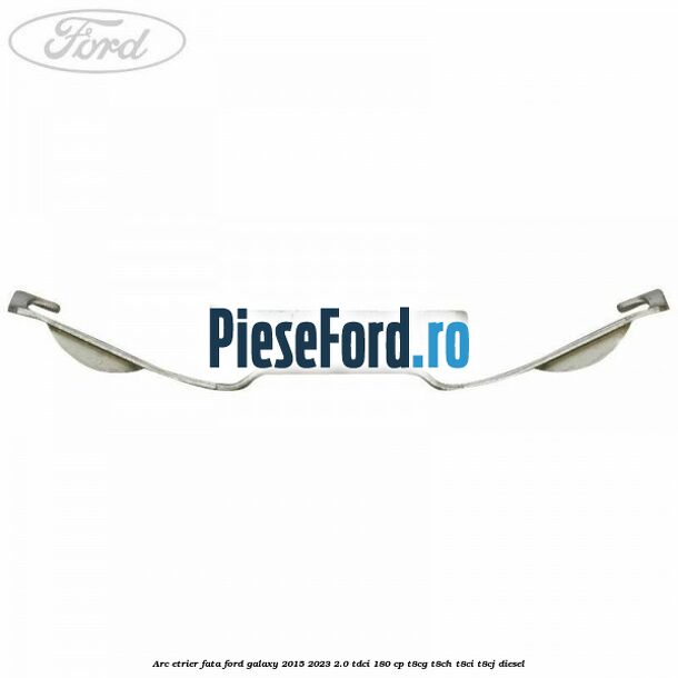 Arc etrier fata Ford Galaxy 2015-2023 2.0 TDCi 180 cp Arc etrier fata Ford Galaxy 2015-2023 2.0 TDCi 180 cp T8CG, T8CH, T8CI, T8CJ diesel