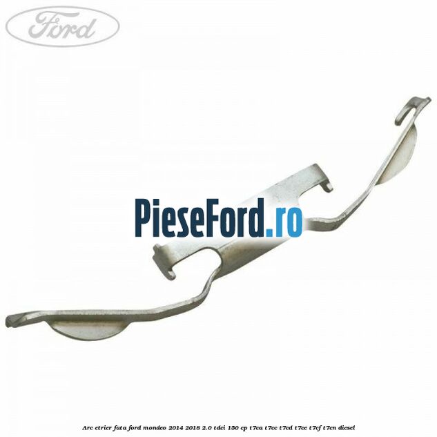 Arc etrier fata Ford Mondeo 2014-2018 2.0 TDCi 150 cp T7CA, T7CC, T7CD, T7CE, T7CF, T7CN diesel