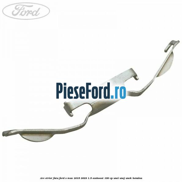 Arc etrier fata Ford S-Max 2015-2023 1.5 EcoBoost 160 cp UNCI, UNCJ, UNCK benzina