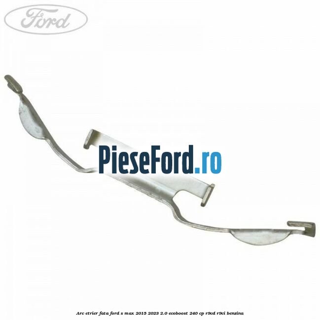 Arc etrier fata Ford S-Max 2015-2023 2.0 EcoBoost 240 cp Arc etrier fata Ford S-Max 2015-2023 2.0 EcoBoost 240 cp R9CD, R9CI benzina