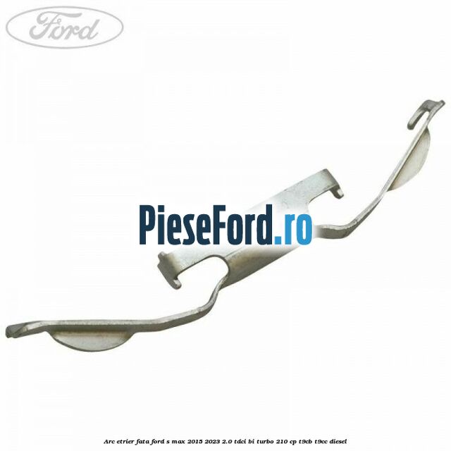 Arc etrier fata Ford S-Max 2015-2023 2.0 TDCi BI-Turbo 210 cp T9CB, T9CC diesel