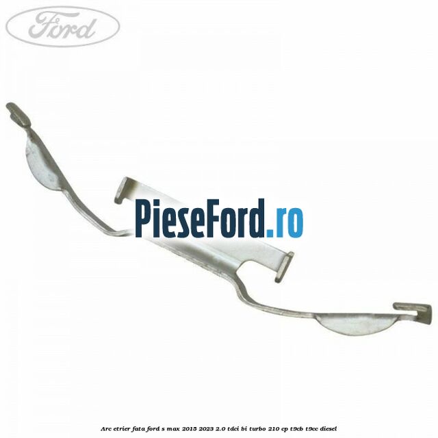 Arc etrier fata Ford S-Max 2015-2023 2.0 TDCi BI-Turbo 210 cp T9CB, T9CC diesel