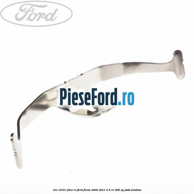 Arc etrier fata RS Ford Focus 2008-2011 2.5 RS 305 cp JZDA benzina