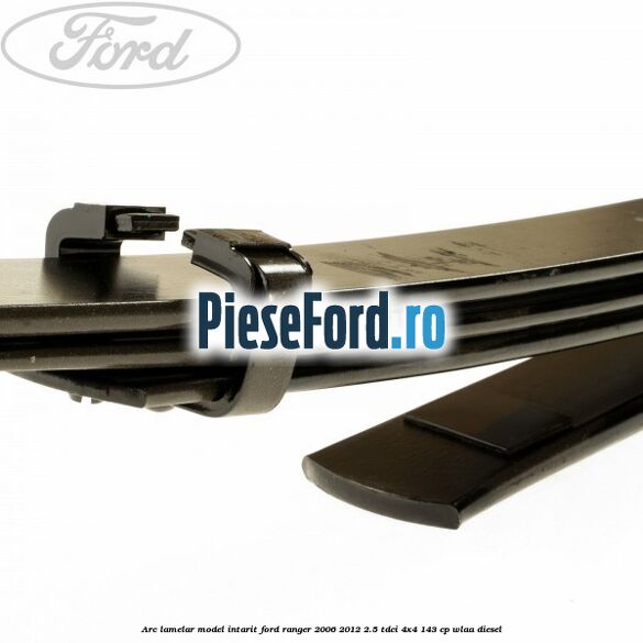 Arc lamelar model intarit Ford Ranger 2006-2012 2.5 TDCi 4x4 143 cp WLAA diesel