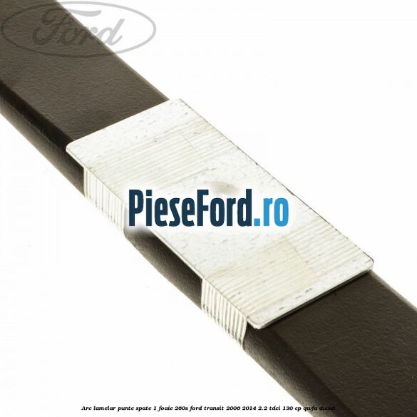 Arc lamelar punte spate 1 foaie 260S Ford Transit 2006-2014 2.2 TDCi 130 cp QWFA diesel
