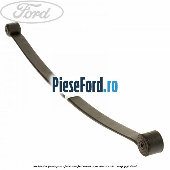 Arc lamelar punte spate 1 foaie 260S Ford Transit 2006-2014 2.2 TDCi 130 cp QWFA diesel