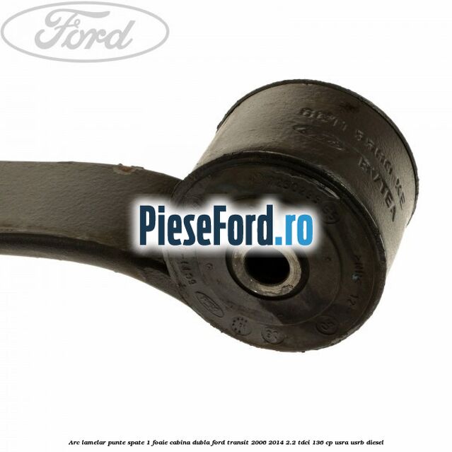 Arc lamelar punte spate 1 foaie cabina dubla Ford Transit 2006-2014 2.2 TDCi 136 cp USRA, USRB diesel