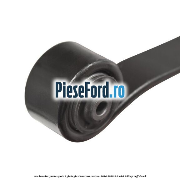 Arc lamelar punte spate 1 foaie Ford Tourneo Custom 2014-2018 2.2 TDCi 155 cp Arc lamelar punte spate 1 foaie Ford Tourneo Custom 2014-2018 2.2 TDCi 155 cp CVFF diesel