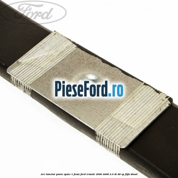 Arc lamelar punte spate 1 foaie Ford Transit 2000-2006 2.0 DI 86 cp F3FA diesel