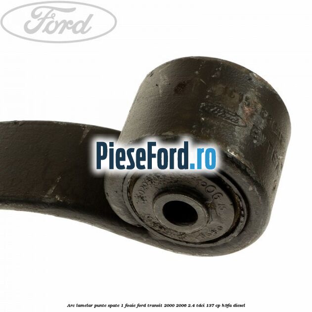 Arc lamelar punte spate 1 foaie Ford Transit 2000-2006 2.4 TDCi 137 cp H9FA diesel