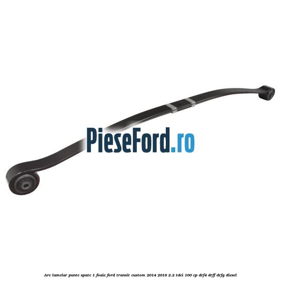 Arc lamelar punte spate 1 foaie Ford Transit Custom 2014-2018 2.2 TDCi 100 cp DRF4, DRFF, DRFG diesel