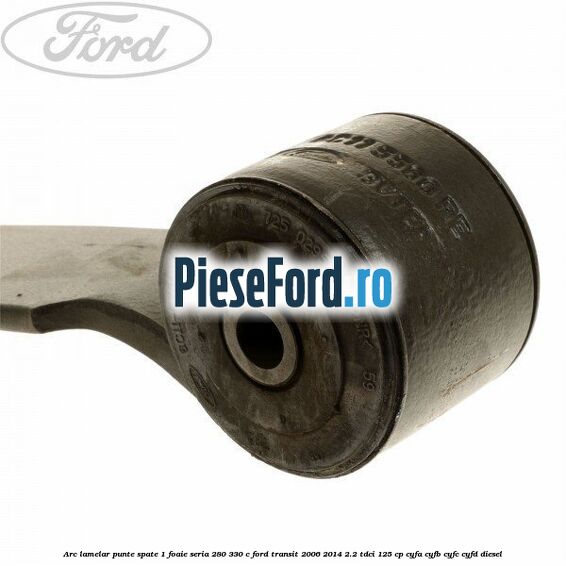 Arc lamelar punte spate 1 foaie seria 280/330 C Ford Transit 2006-2014 2.2 TDCi 125 cp CYFA, CYFB, CYFC, CYFD diesel