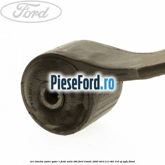 Arc lamelar punte spate 1 foaie seria 350 Ford Transit 2006-2014 2.2 TDCi 110 cp Arc lamelar punte spate 1 foaie seria 350 Ford Transit 2006-2014 2.2 TDCi 110 cp QVFA diesel
