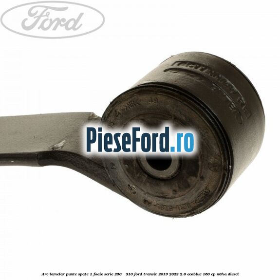 Arc lamelar punte spate 1 foaie serie 250 - 310 Ford Transit 2019-2023 2.0 EcoBlue 160 cp Arc lamelar punte spate 1 foaie serie 250 - 310 Ford Transit 2019-2023 2.0 EcoBlue 160 cp N0HA diesel