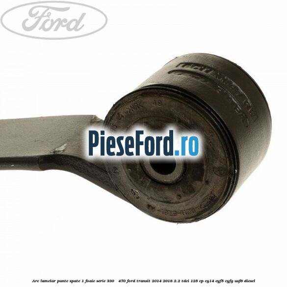Arc lamelar punte spate 1 foaie serie 330 - 470 Ford Transit 2014-2018 2.2 TDCi 125 cp CY14, CYF5, CYFG, USF6 diesel