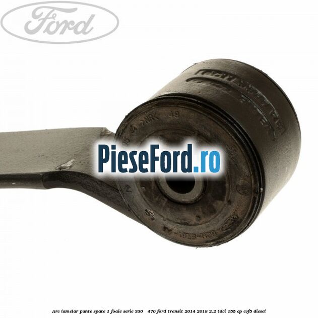 Arc lamelar punte spate 1 foaie serie 330 - 470 Ford Transit 2014-2018 2.2 TDCi 155 cp CVF5 diesel