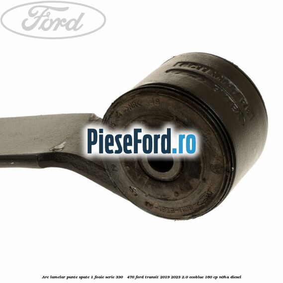 Arc lamelar punte spate 1 foaie serie 330 - 470 Ford Transit 2019-2023 2.0 EcoBlue 160 cp N0HA diesel