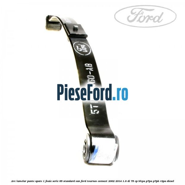 Arc lamelar punte spate 1 foaie serie 65 standard VAN Ford Tourneo Connect 2002-2014 1.8 Di 75 cp BHPA, P7PA, P7PB, R2PA diesel