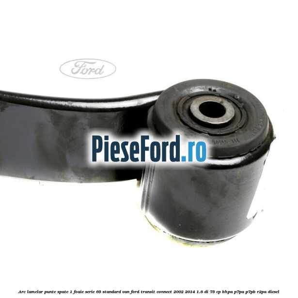 Arc lamelar punte spate 1 foaie serie 65 standard VAN Ford Transit Connect 2002-2014 1.8 Di 75 cp BHPA, P7PA, P7PB, R2PA diesel
