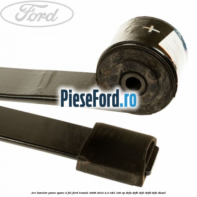 Arc lamelar punte spate 2 foi Ford Transit 2006-2014 2.2 TDCi 100 cp DRFA, DRFB, DRFC, DRFD, DRFE diesel