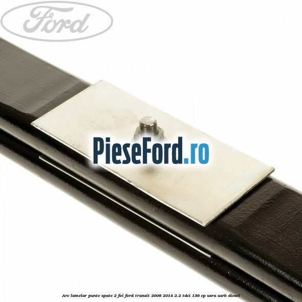 Arc lamelar punte spate 2 foi Ford Transit 2006-2014 2.2 TDCi 136 cp USRA, USRB diesel