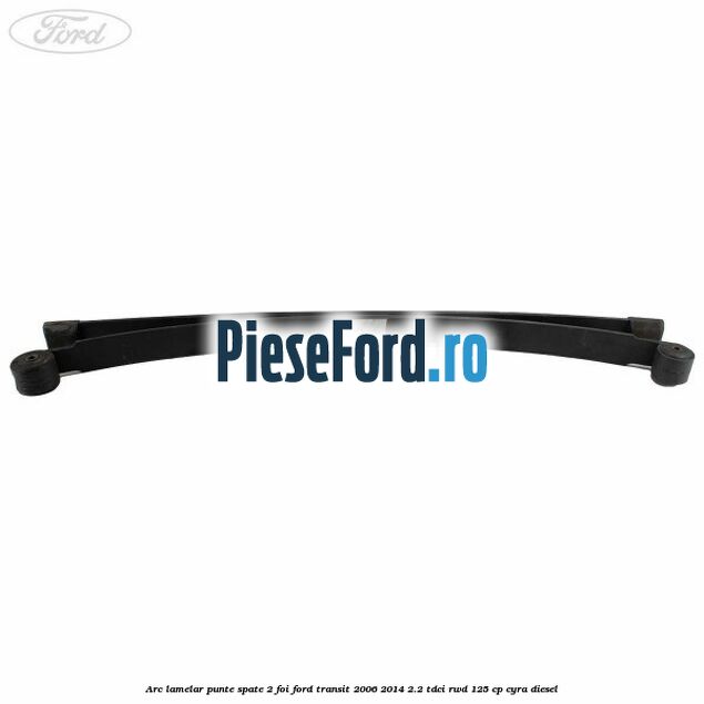 Arc lamelar punte spate 2 foi Ford Transit 2006-2014 2.2 TDCi RWD 125 cp CYRA diesel