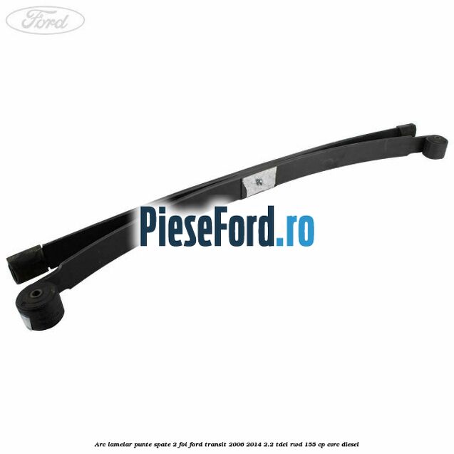 Arc lamelar punte spate 2 foi Ford Transit 2006-2014 2.2 TDCi RWD 155 cp CVRC diesel
